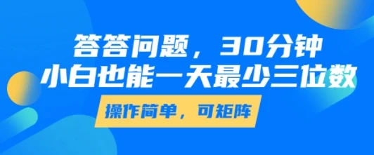答答问题，30分钟，小白也能一天最少也有三位数，操作简单